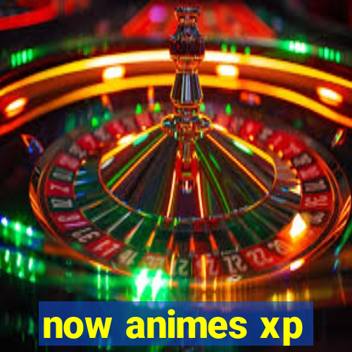 now animes xp